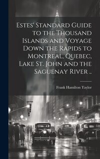 Front cover_Estes' Standard Guide to the Thousand Islands and Voyage Down the Rapids to Montreal, Quebec, Lake St. John and the Saguenay River ..