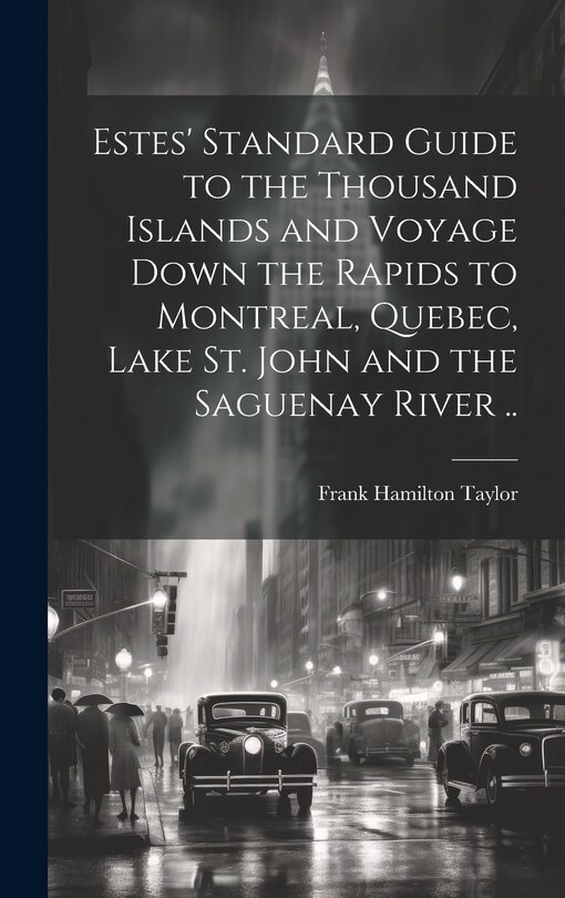 Front cover_Estes' Standard Guide to the Thousand Islands and Voyage Down the Rapids to Montreal, Quebec, Lake St. John and the Saguenay River ..