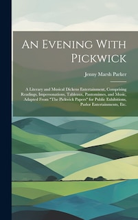 Couverture_An Evening With Pickwick; a Literary and Musical Dickens Entertainment, Comprising Readings, Impersonations, Tableaux, Pantomimes, and Music, Adapted From The Pickwick Papers for Public Exhibitions, Parlor Entertainments, etc.