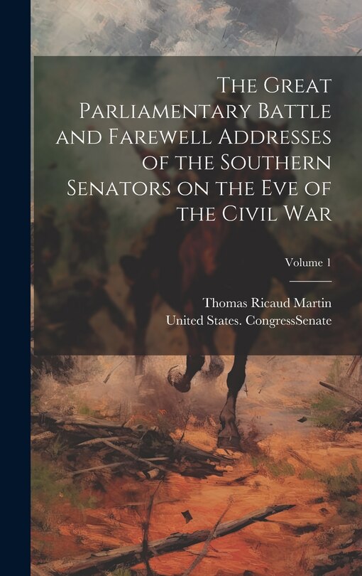 Couverture_The Great Parliamentary Battle and Farewell Addresses of the Southern Senators on the eve of the Civil war; Volume 1