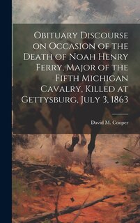 Couverture_Obituary Discourse on Occasion of the Death of Noah Henry Ferry, Major of the Fifth Michigan Cavalry, Killed at Gettysburg, July 3, 1863