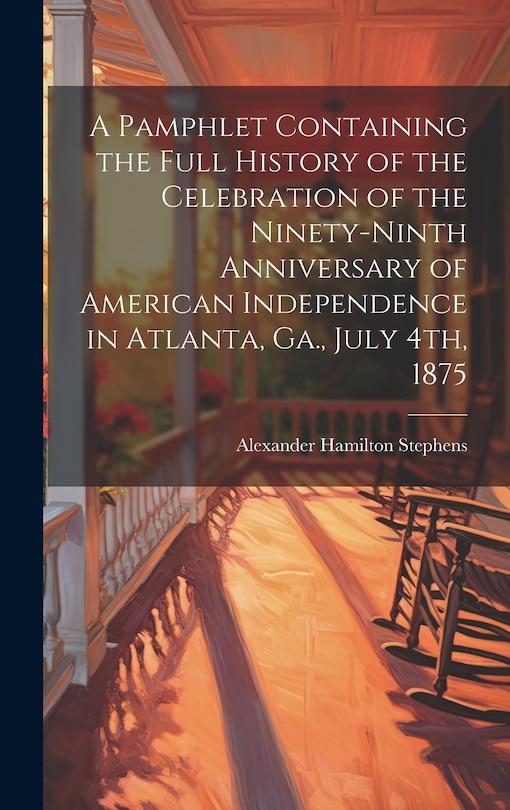 Front cover_A Pamphlet Containing the Full History of the Celebration of the Ninety-ninth Anniversary of American Independence in Atlanta, Ga., July 4th, 1875