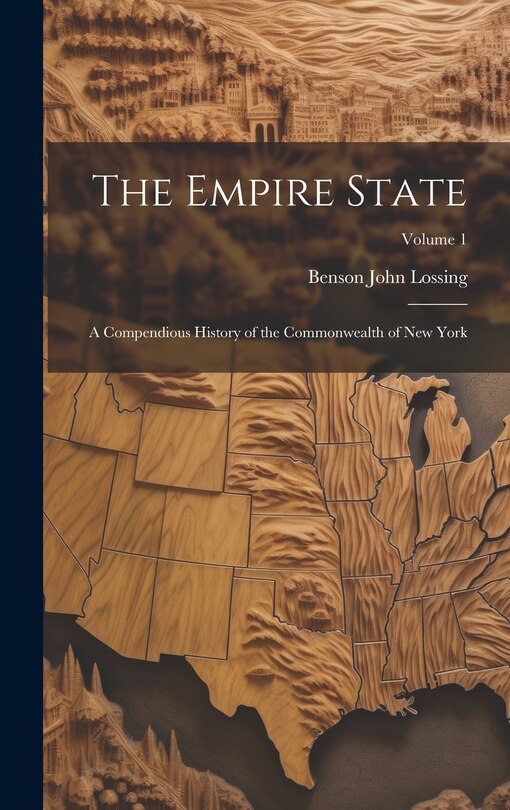 The Empire State: A Compendious History of the Commonwealth of New York; Volume 1