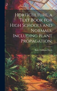 Front cover_Horticulture, a Text Book for High Schools and Normals, Including Plant Propagation;