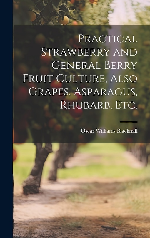 Front cover_Practical Strawberry and General Berry Fruit Culture, Also Grapes, Asparagus, Rhubarb, etc.