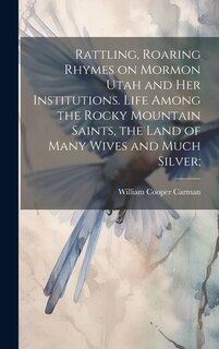 Front cover_Rattling, Roaring Rhymes on Mormon Utah and her Institutions. Life Among the Rocky Mountain Saints, the Land of Many Wives and Much Silver;