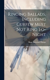 Couverture_Ringing Ballads, Including Curfew Must not Ring To-night