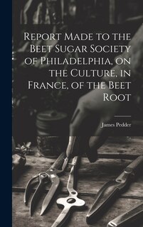 Couverture_Report Made to the Beet Sugar Society of Philadelphia, on the Culture, in France, of the Beet Root