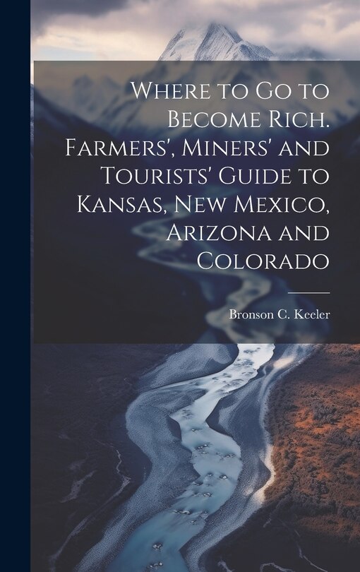 Couverture_Where to go to Become Rich. Farmers', Miners' and Tourists' Guide to Kansas, New Mexico, Arizona and Colorado