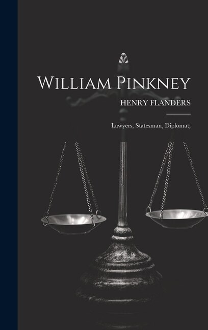 Front cover_William Pinkney; Lawyers, Statesman, Diplomat;