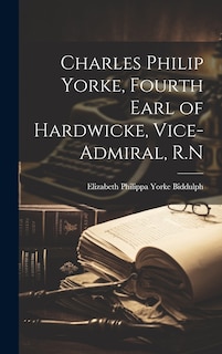Front cover_Charles Philip Yorke, Fourth Earl of Hardwicke, Vice-admiral, R.N
