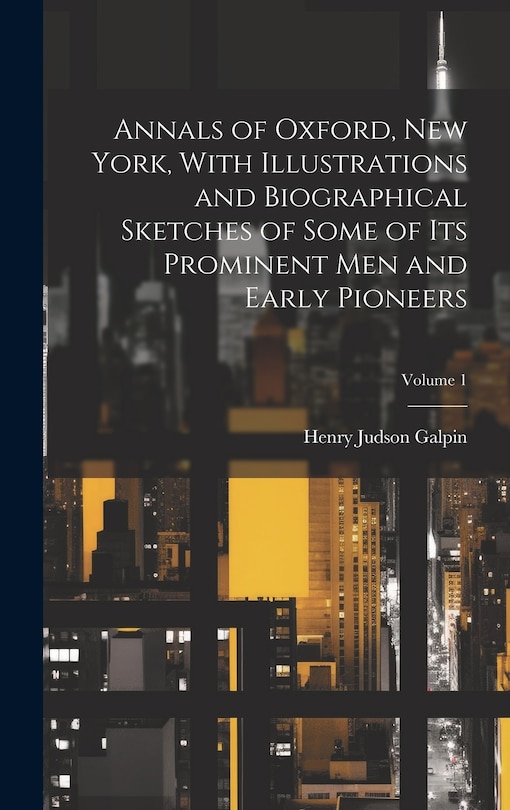 Front cover_Annals of Oxford, New York, With Illustrations and Biographical Sketches of Some of its Prominent men and Early Pioneers; Volume 1