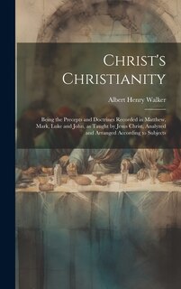 Front cover_Christ's Christianity; Being the Precepts and Doctrines Recorded in Matthew, Mark, Luke and John, as Taught by Jesus Christ, Analyzed and Arranged According to Subjects