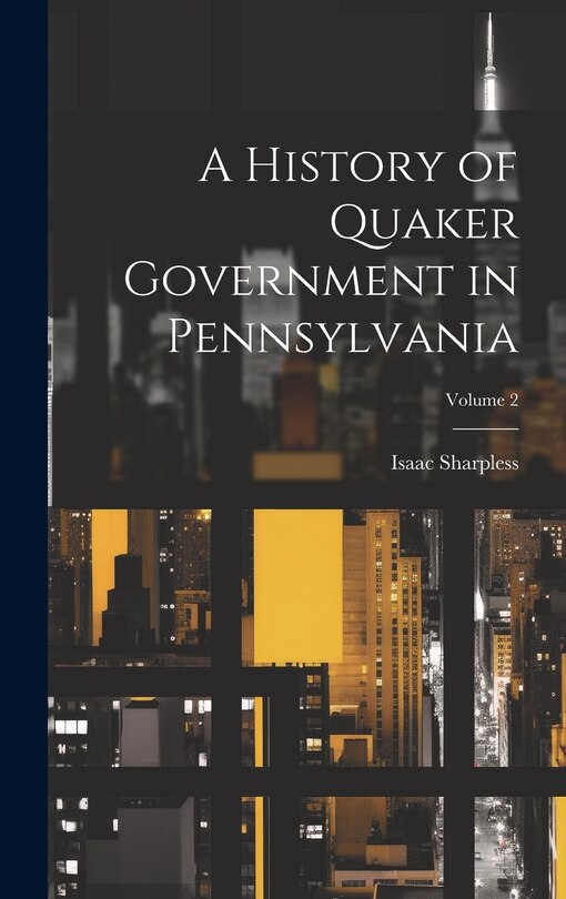 Front cover_A History of Quaker Government in Pennsylvania; Volume 2
