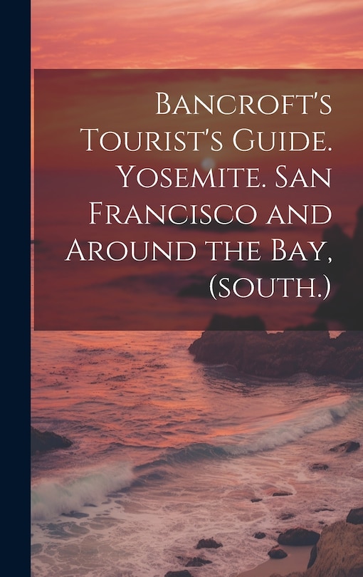 Front cover_Bancroft's Tourist's Guide. Yosemite. San Francisco and Around the bay, (south.)