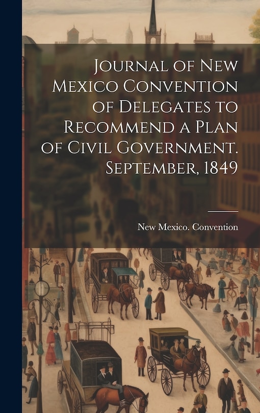 Front cover_Journal of New Mexico Convention of Delegates to Recommend a Plan of Civil Government. September, 1849