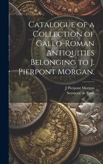 Front cover_Catalogue of a Collection of Gallo-Roman Antiquities Belonging to J. Pierpont Morgan.