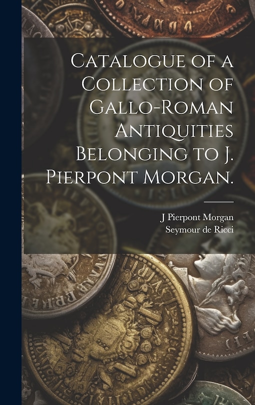 Front cover_Catalogue of a Collection of Gallo-Roman Antiquities Belonging to J. Pierpont Morgan.