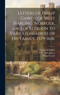 Couverture_Letters of Philip Gawdy of West Harling, Norfolk, and of London to Various Members of his Family, 1579-1616;