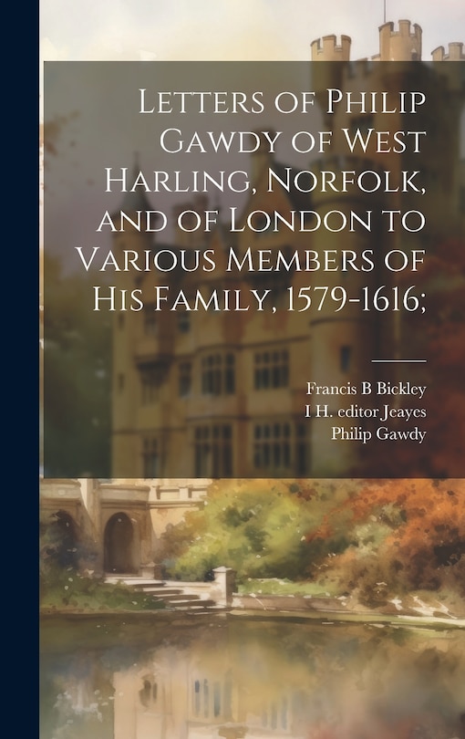 Couverture_Letters of Philip Gawdy of West Harling, Norfolk, and of London to Various Members of his Family, 1579-1616;