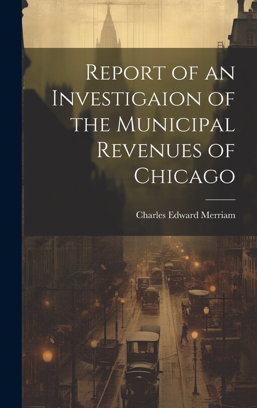 Front cover_Report of an Investigaion of the Municipal Revenues of Chicago