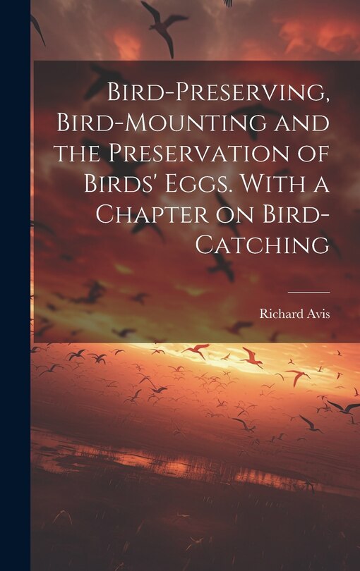 Couverture_Bird-preserving, Bird-mounting and the Preservation of Birds' Eggs. With a Chapter on Bird-catching