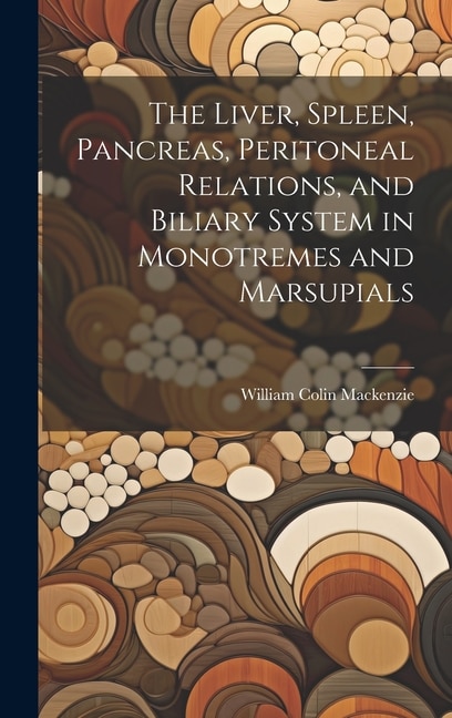 Couverture_The Liver, Spleen, Pancreas, Peritoneal Relations, and Biliary System in Monotremes and Marsupials