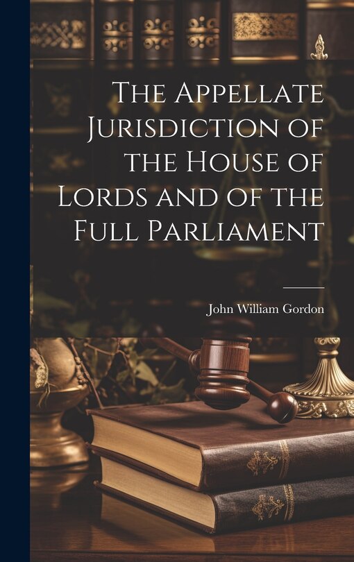 Front cover_The Appellate Jurisdiction of the House of Lords and of the Full Parliament