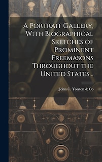 Couverture_A Portrait Gallery, With Biographical Sketches of Prominent Freemasons Throughout the United States ..