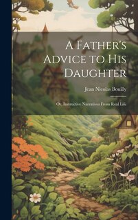 Front cover_A Father's Advice to his Daughter; or, Instructive Narratives From Real Life