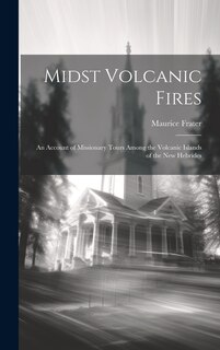 Couverture_Midst Volcanic Fires; an Account of Missionary Tours Among the Volcanic Islands of the New Hebrides