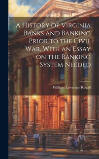 Front cover_A History of Virginia Banks and Banking Prior to the Civil War, With an Essay on the Banking System Needed