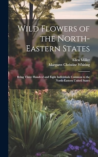Front cover_Wild Flowers of the North-eastern States; Being Three Hundred and Eight Individuals Common to the North-eastern United States