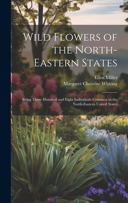 Front cover_Wild Flowers of the North-eastern States; Being Three Hundred and Eight Individuals Common to the North-eastern United States