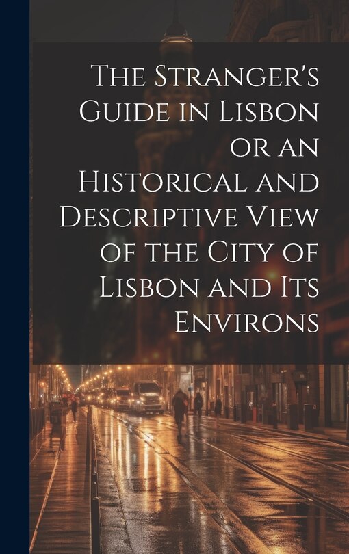 Front cover_The Stranger's Guide in Lisbon or an Historical and Descriptive View of the City of Lisbon and its Environs