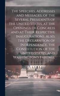 Couverture_The Speeches, Addresses and Messages, of the Several Presidents of the United States, at the Openings of Congress and at Their Respective Inaugurations. Also, the Declaration of Independence, the Constitution of the United States, and Washington's Farewel