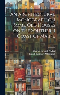 Front cover_An Architectural Monograph on Some old Houses on the Southern Coast of Maine