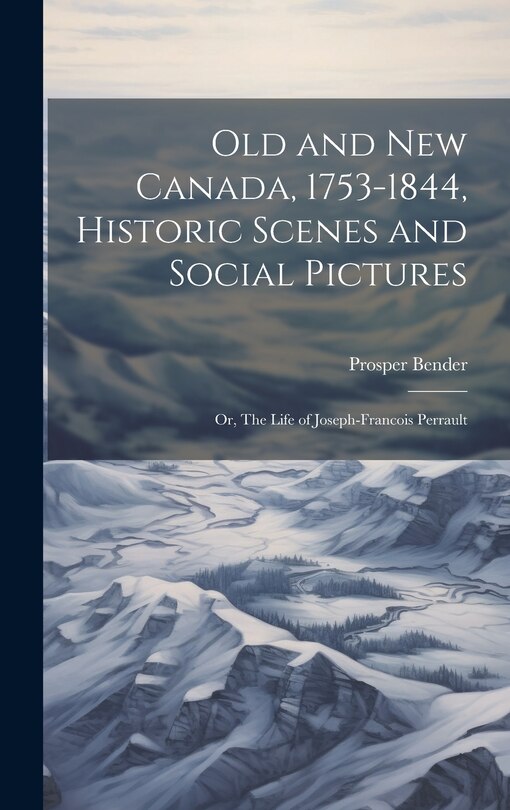 Couverture_Old and New Canada, 1753-1844, Historic Scenes and Social Pictures; or, The Life of Joseph-Francois Perrault