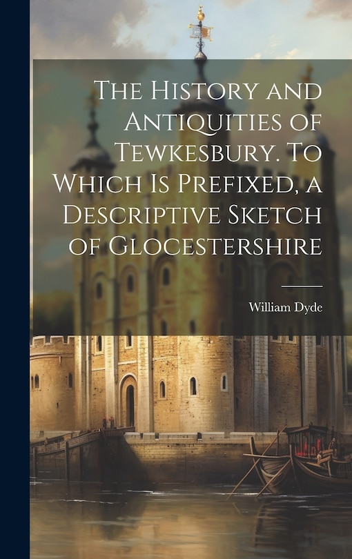 Front cover_The History and Antiquities of Tewkesbury. To Which is Prefixed, a Descriptive Sketch of Glocestershire