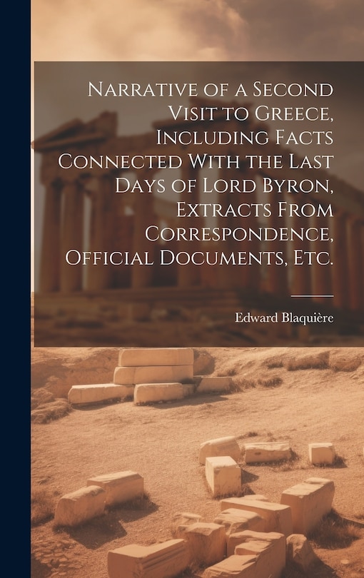 Front cover_Narrative of a Second Visit to Greece, Including Facts Connected With the Last Days of Lord Byron, Extracts From Correspondence, Official Documents, etc.