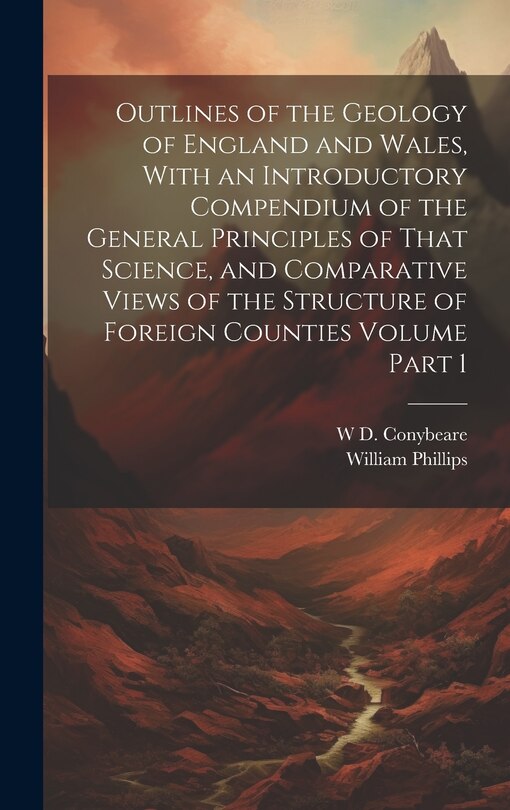Front cover_Outlines of the Geology of England and Wales, With an Introductory Compendium of the General Principles of That Science, and Comparative Views of the Structure of Foreign Counties Volume Part 1