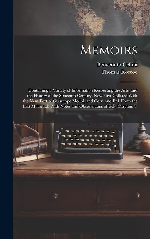 Front cover_Memoirs; Containing a Variety of Information Respecting the Arts, and the History of the Sixteenth Century. Now First Collated With the new Text of Guisseppe Molini, and Corr. and enl. From the Last Milan ed. With Notes and Observations of G.P. Carpani. T