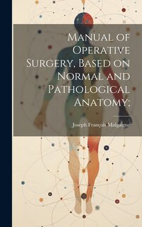 Couverture_Manual of Operative Surgery, Based on Normal and Pathological Anatomy;