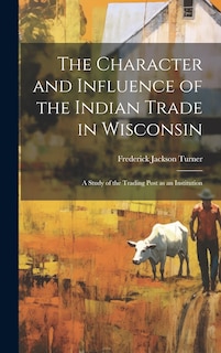 Couverture_The Character and Influence of the Indian Trade in Wisconsin
