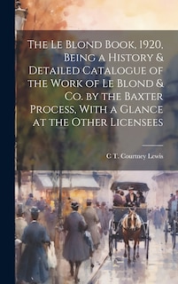 Front cover_The Le Blond Book, 1920, Being a History & Detailed Catalogue of the Work of Le Blond & co. by the Baxter Process, With a Glance at the Other Licensees
