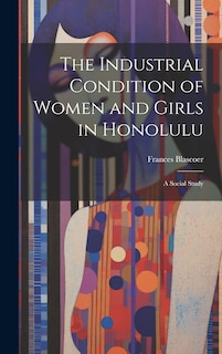 Front cover_The Industrial Condition of Women and Girls in Honolulu; a Social Study