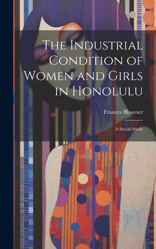 Front cover_The Industrial Condition of Women and Girls in Honolulu; a Social Study