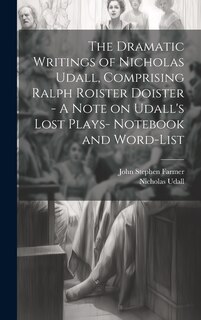 Couverture_The Dramatic Writings of Nicholas Udall, Comprising Ralph Roister Doister - A Note on Udall's Lost Plays- Notebook and Word-list