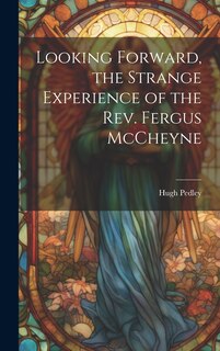 Front cover_Looking Forward, the Strange Experience of the Rev. Fergus McCheyne