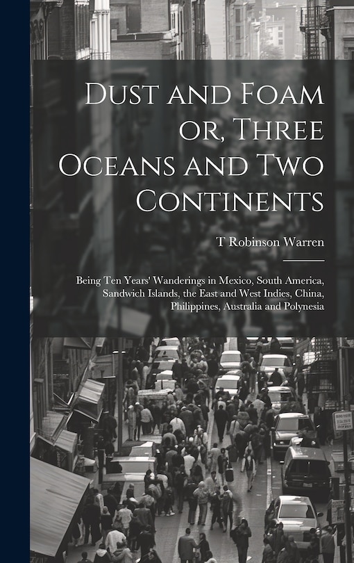 Couverture_Dust and Foam or, Three Oceans and two Continents; Being ten Years' Wanderings in Mexico, South America, Sandwich Islands, the East and West Indies, China, Philippines, Australia and Polynesia